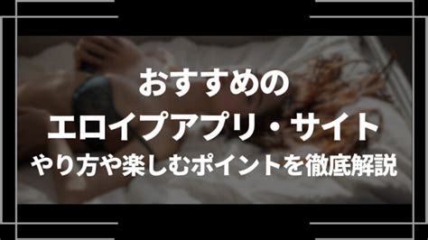 エロイプアプリ・サイトおすすめ20選！やり方や楽しむポイント。